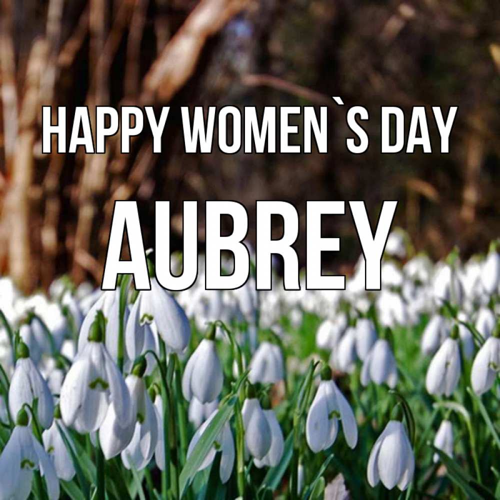 Greetings card с именем, Aubrey happy women`s day с подснежниками 1 Greetings with text for free download 